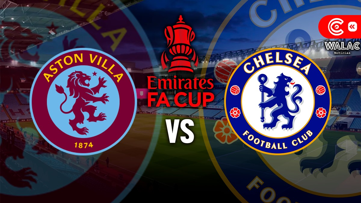 Aston Villa vs Chelsea ver EN VIVO: cuándo y dónde ver el duelo por la FA Cup