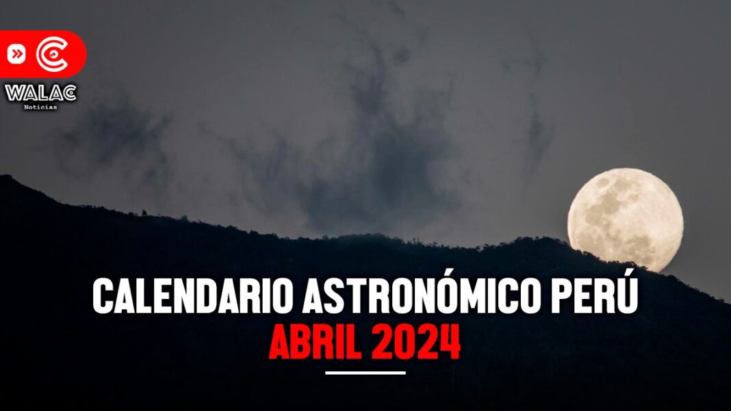 Calendario astronómico de abril 2024 en Perú: todo lo que debes saber